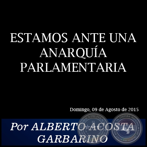 ESTAMOS ANTE UNA ANARQUA PARLAMENTARIA - Por ALBERTO ACOSTA GARBARINO - Domingo, 09 de Agosto de 2015